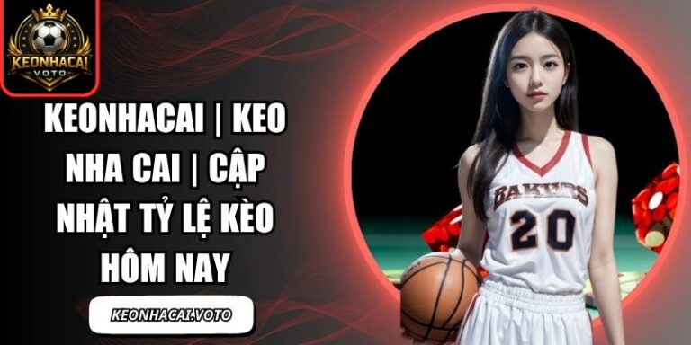 KEONHACAI VOTO - KÈO NHÀ CÁI Trực Tiếp, Tỷ Lệ Kèo Nhà Cái 5 Hôm Nay 2 Keonhacai