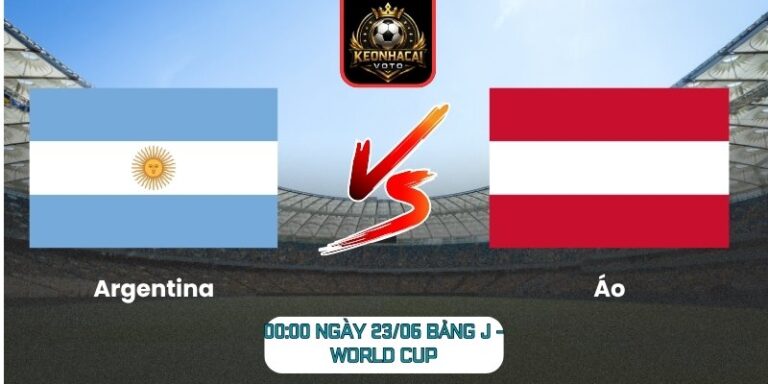 Soi kèo Argentina vs Áo 00:00 ngày 23/06 (Bảng J - World Cup) 5 Argentina vs Áo