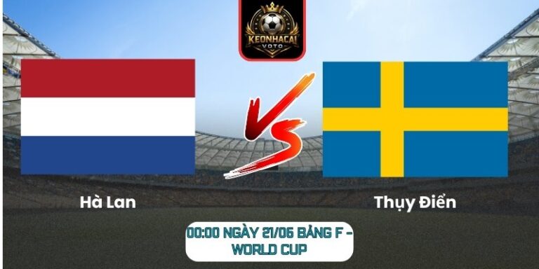 Soi kèo Hà Lan vs Thụy Điển 00:00 ngày 21/06 (Bảng F - World Cup) 3 Hà Lan vs Thụy Điển