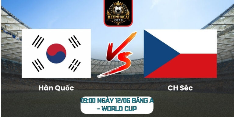 Soi Kèo Hàn Quốc Vs CH Séc 09:00 Ngày 12/06 (Bảng A - World Cup) 5 Hàn Quốc vs CH Séc