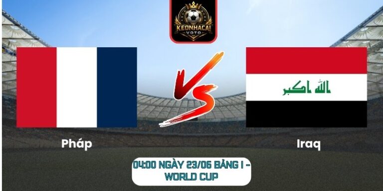Soi kèo Pháp vs Iraq 04:00 ngày 23/06 (Bảng I - World Cup) 4 Pháp vs Iraq