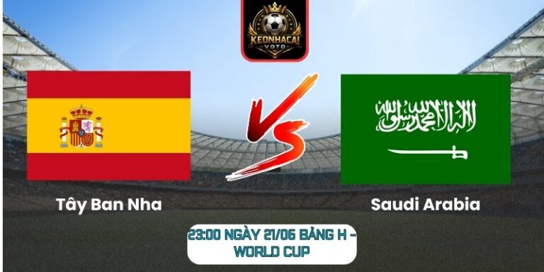 Soi kèo Tây Ban Nha vs Saudi Arabia 23:00 ngày 21/06 (Bảng H - World Cup) 9 Tây Ban Nha vs Saudi Arabia
