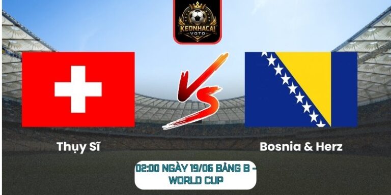 Soi Kèo Thụy Sĩ Vs Bosnia & Herz 02:00 Ngày 19/06 (Bảng B - World Cup) 10 Thụy Sĩ vs Bosnia & Herz